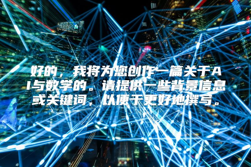 好的，我将为您创作一篇关于AI与数学的。请提供一些背景信息或关键词，以便于更好地撰写。