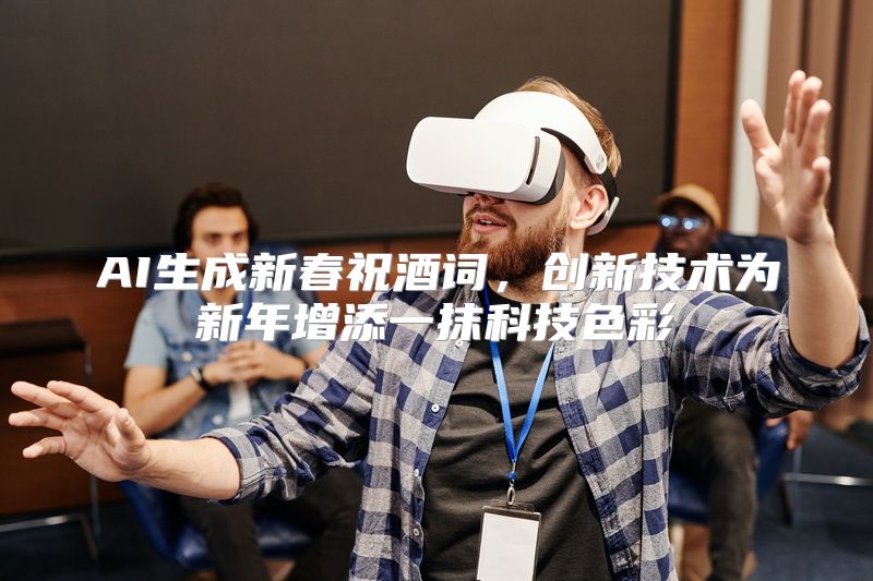 AI生成新春祝酒词，创新技术为新年增添一抹科技色彩