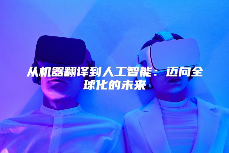 从机器翻译到人工智能：迈向全球化的未来