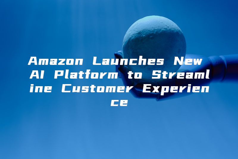Amazon Launches New AI Platform to Streamline Customer Experience