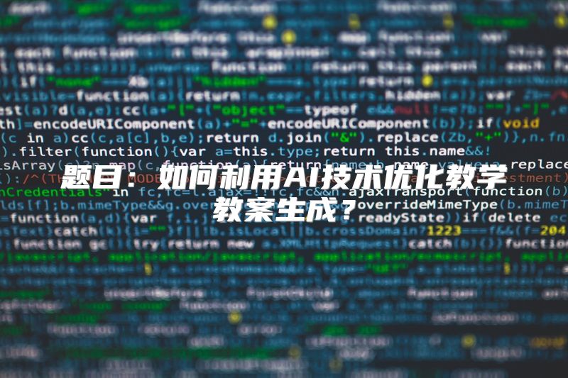 题目：如何利用AI技术优化教学教案生成？