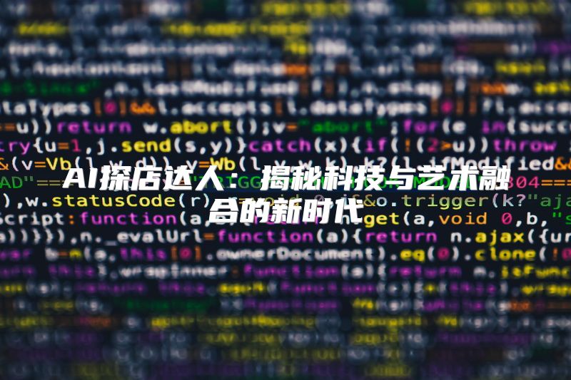 AI探店达人：揭秘科技与艺术融合的新时代