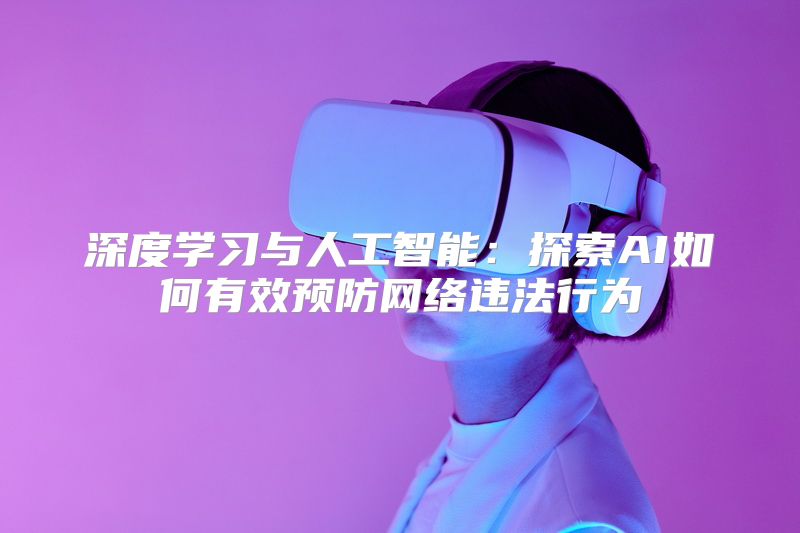 深度学习与人工智能：探索AI如何有效预防网络违法行为
