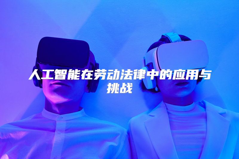 人工智能在劳动法律中的应用与挑战