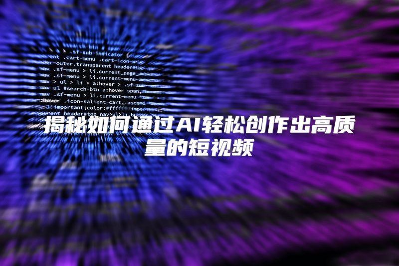 揭秘如何通过AI轻松创作出高质量的短视频