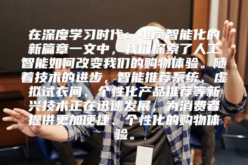 在深度学习时代：电商智能化的新篇章一文中，我们探索了人工智能如何改变我们的购物体验。随着技术的进步，智能推荐系统、虚拟试衣间、个性化产品推荐等新兴技术正在迅速发展，为消费者提供更加便捷、个性化的购物体验。