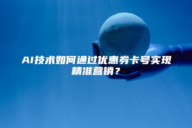 AI技术如何通过优惠券卡号实现精准营销？