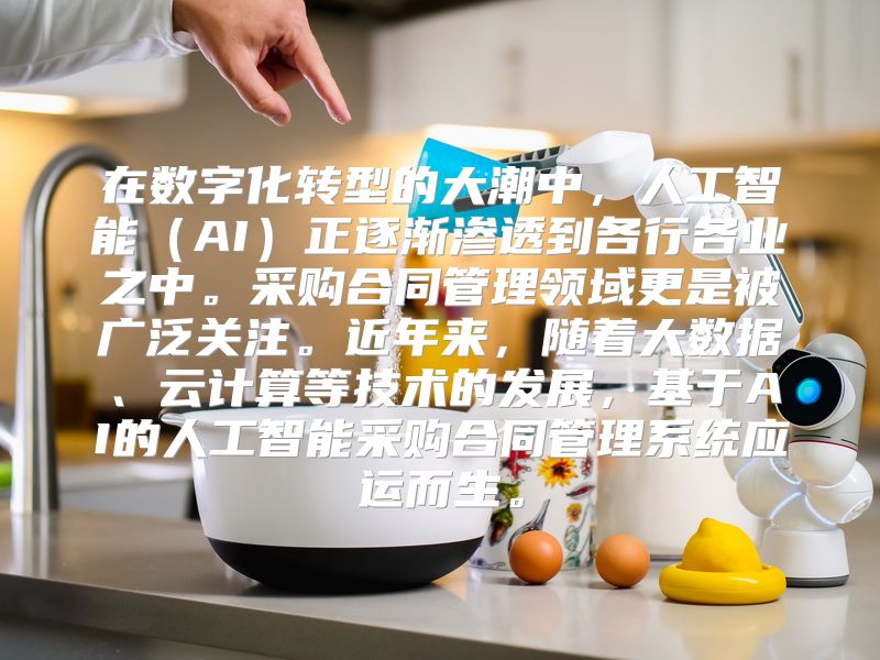 在数字化转型的大潮中，人工智能（AI）正逐渐渗透到各行各业之中。采购合同管理领域更是被广泛关注。近年来，随着大数据、云计算等技术的发展，基于AI的人工智能采购合同管理系统应运而生。