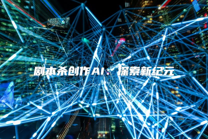 剧本杀创作AI：探索新纪元