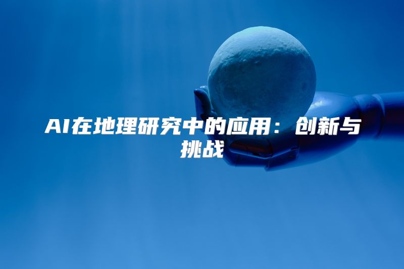 AI在地理研究中的应用：创新与挑战