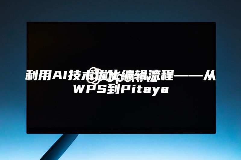 利用AI技术优化编辑流程——从WPS到Pitaya