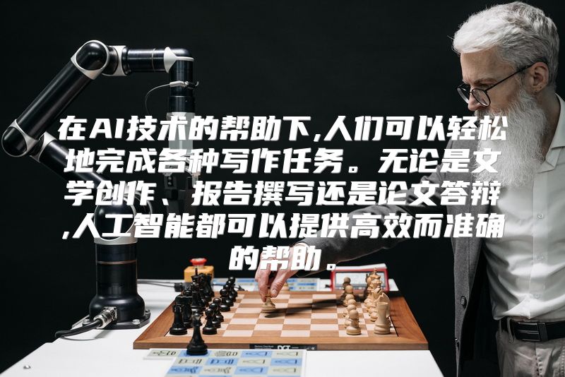 在AI技术的帮助下,人们可以轻松地完成各种写作任务。无论是文学创作、报告撰写还是论文答辩,人工智能都可以提供高效而准确的帮助。