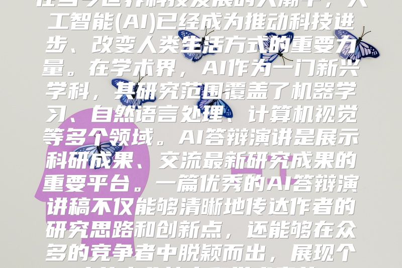 在当今世界科技发展的大潮中，人工智能(AI)已经成为推动科技进步、改变人类生活方式的重要力量。在学术界，AI作为一门新兴学科，其研究范围覆盖了机器学习、自然语言处理、计算机视觉等多个领域。AI答辩演讲是展示科研成果、交流最新研究成果的重要平台。一篇优秀的AI答辩演讲稿不仅能够清晰地传达作者的研究思路和创新点，还能够在众多的竞争者中脱颖而出，展现个人的专业能力和学术素养。