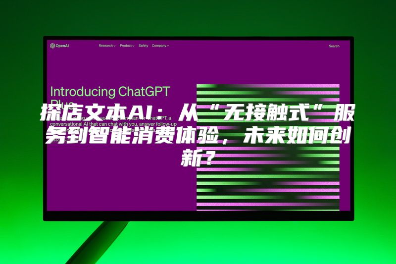 探店文本AI：从“无接触式”服务到智能消费体验，未来如何创新？