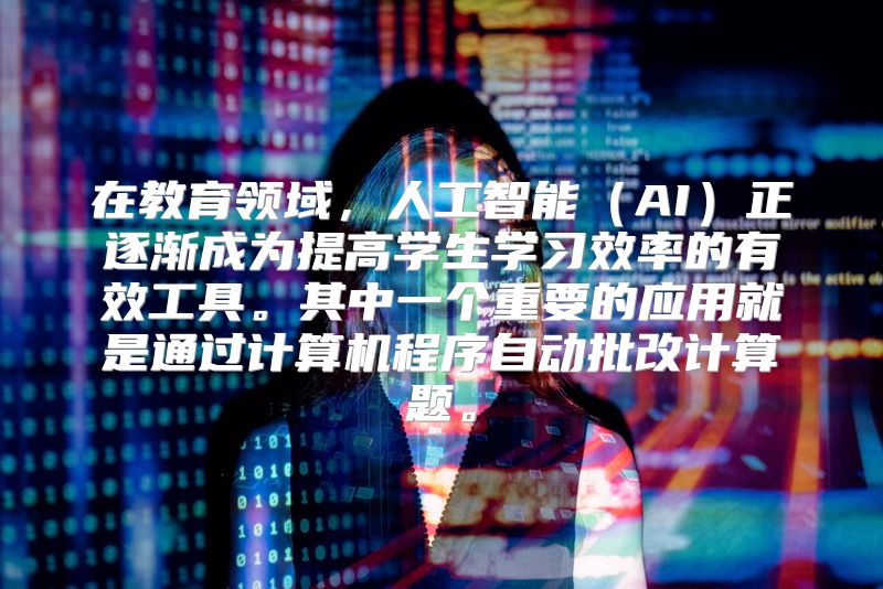 在教育领域，人工智能（AI）正逐渐成为提高学生学习效率的有效工具。其中一个重要的应用就是通过计算机程序自动批改计算题。