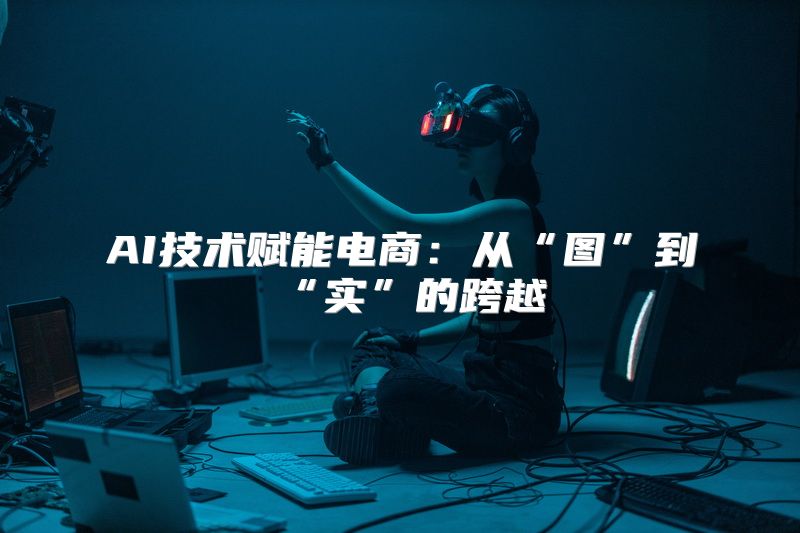 AI技术赋能电商：从“图”到“实”的跨越