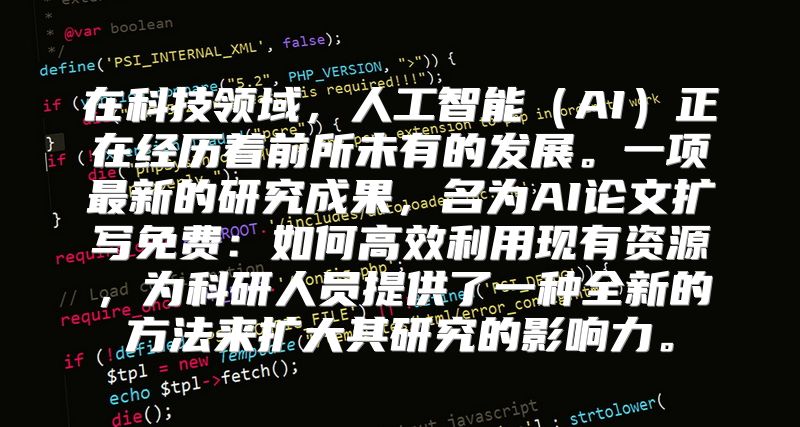 在科技领域，人工智能（AI）正在经历着前所未有的发展。一项最新的研究成果，名为AI论文扩写免费：如何高效利用现有资源，为科研人员提供了一种全新的方法来扩大其研究的影响力。