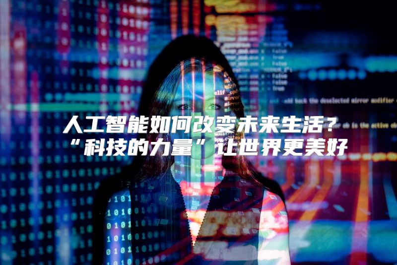 人工智能如何改变未来生活？“科技的力量”让世界更美好