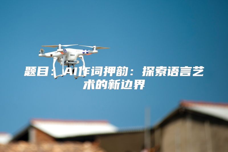 题目：AI作词押韵：探索语言艺术的新边界