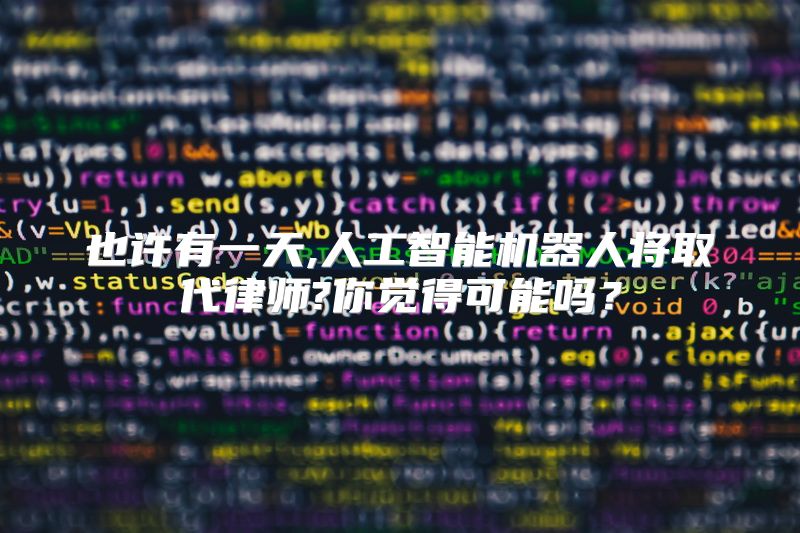 也许有一天,人工智能机器人将取代律师?你觉得可能吗？