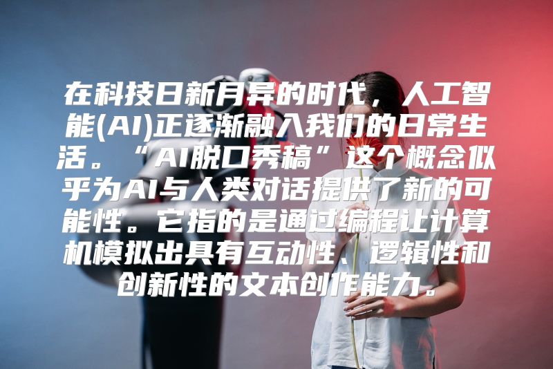 在科技日新月异的时代，人工智能(AI)正逐渐融入我们的日常生活。“AI脱口秀稿”这个概念似乎为AI与人类对话提供了新的可能性。它指的是通过编程让计算机模拟出具有互动性、逻辑性和创新性的文本创作能力。
