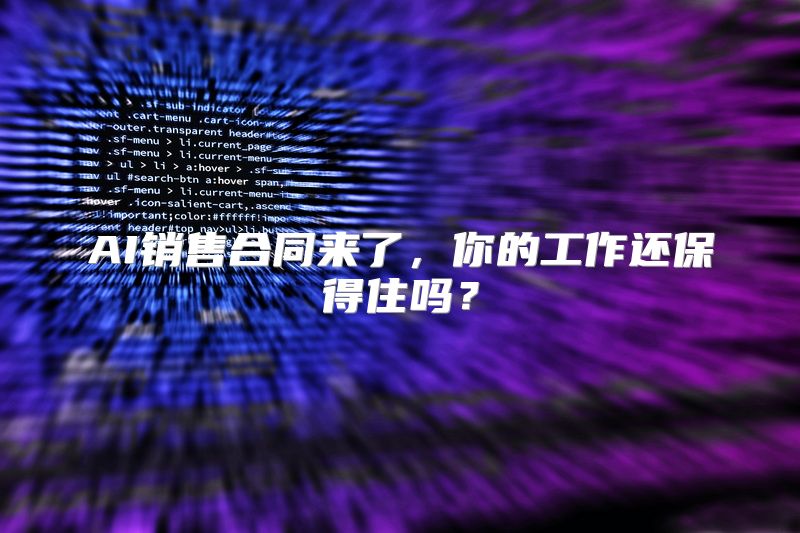 AI销售合同来了，你的工作还保得住吗？