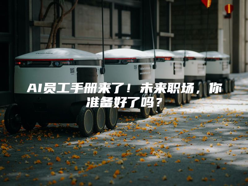 AI员工手册来了！未来职场，你准备好了吗？