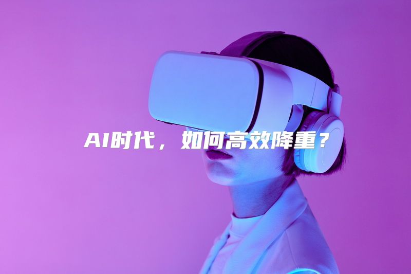 AI时代，如何高效降重？