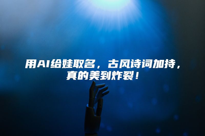用AI给娃取名，古风诗词加持，真的美到炸裂！
