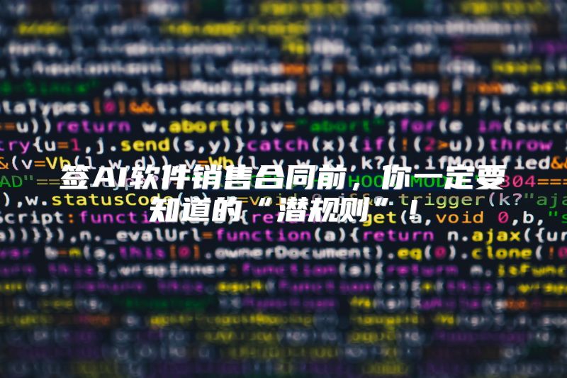 签AI软件销售合同前，你一定要知道的“潜规则”！