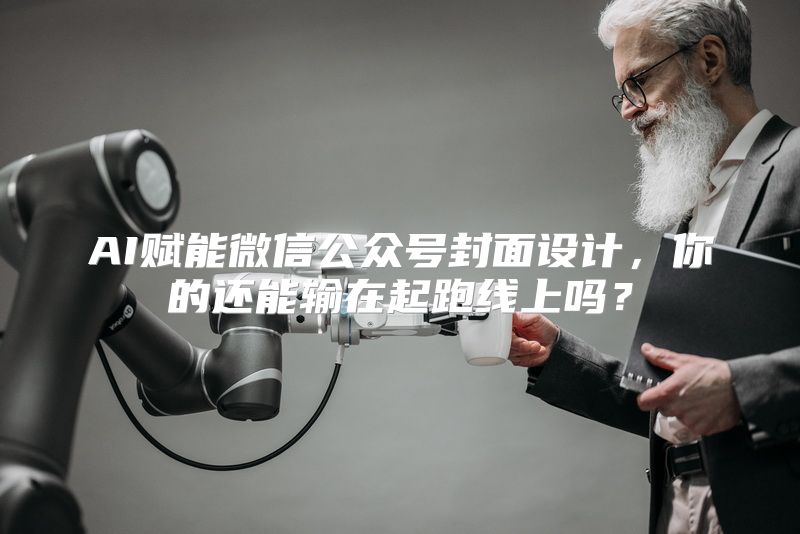 AI赋能微信公众号封面设计，你的还能输在起跑线上吗？