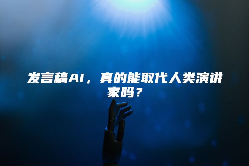 发言稿AI，真的能取代人类演讲家吗？