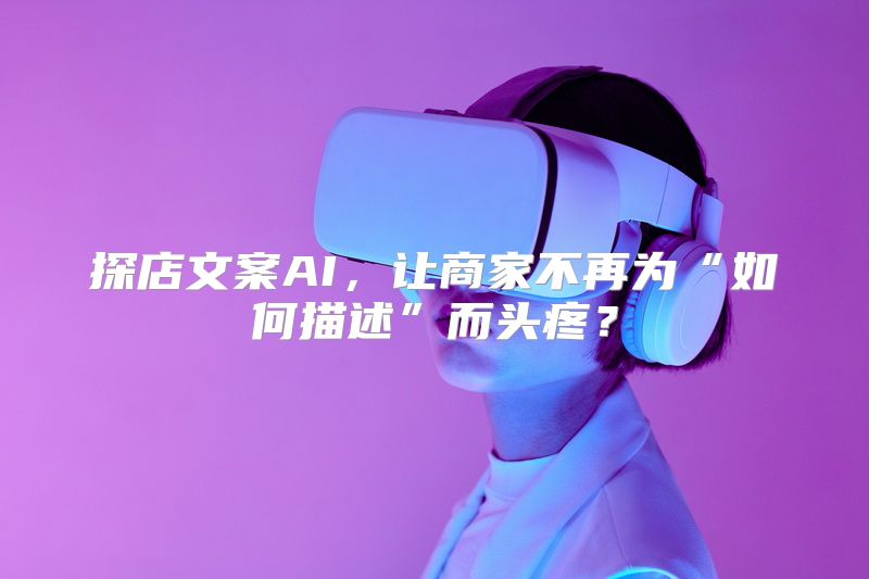 探店文案AI，让商家不再为“如何描述”而头疼？