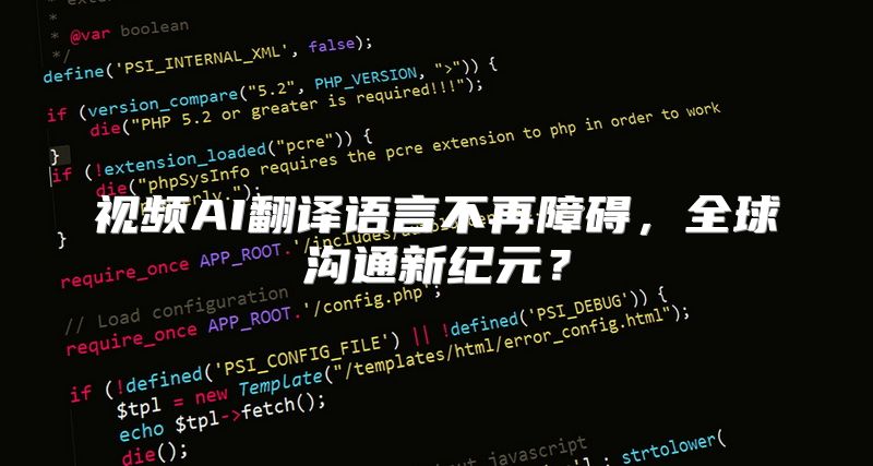 视频AI翻译语言不再障碍，全球沟通新纪元？