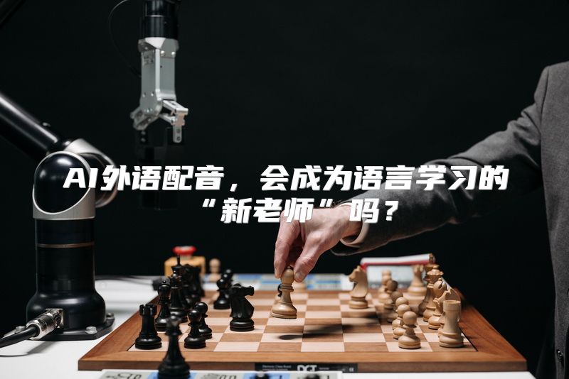 AI外语配音，会成为语言学习的“新老师”吗？