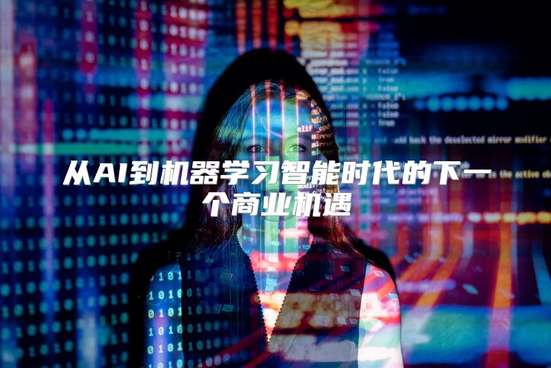 从AI到机器学习智能时代的下一个商业机遇