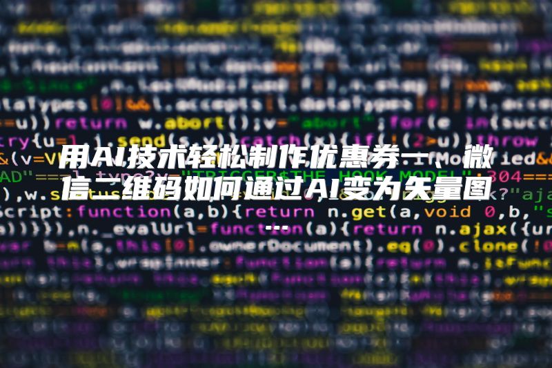 用AI技术轻松制作优惠券一、微信二维码如何通过AI变为矢量图...