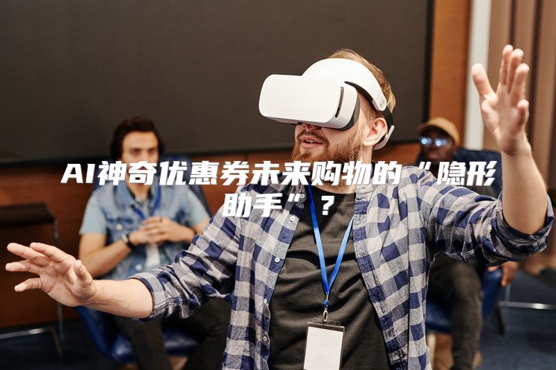AI神奇优惠券未来购物的“隐形助手”？