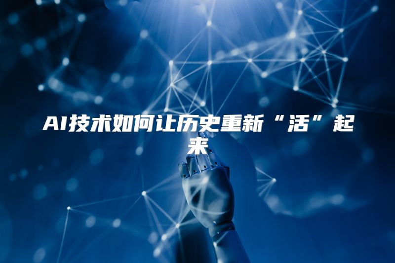 AI技术如何让历史重新“活”起来