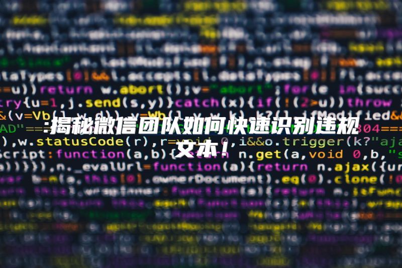 :揭秘微信团队如何快速识别违规文本！