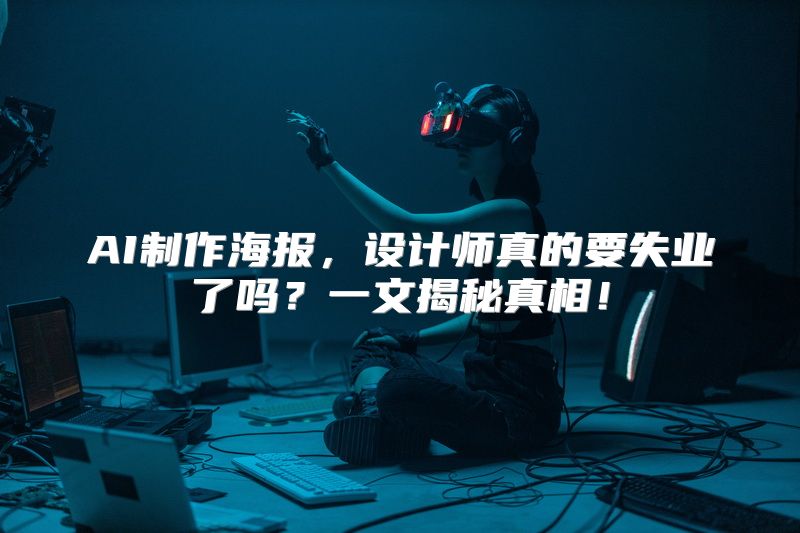 AI制作海报，设计师真的要失业了吗？一文揭秘真相！