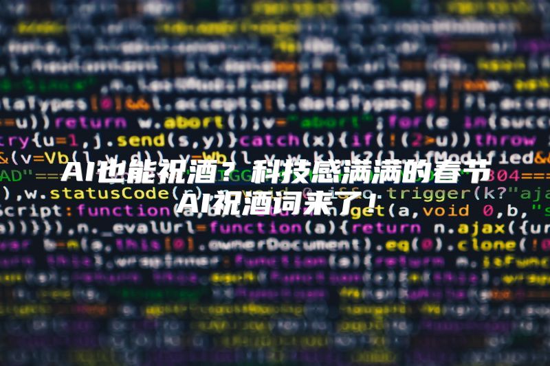 AI也能祝酒？科技感满满的春节AI祝酒词来了！