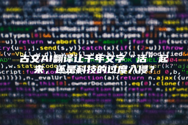 古文AI翻译让千年文字“活”起来，还是科技的过度入侵？