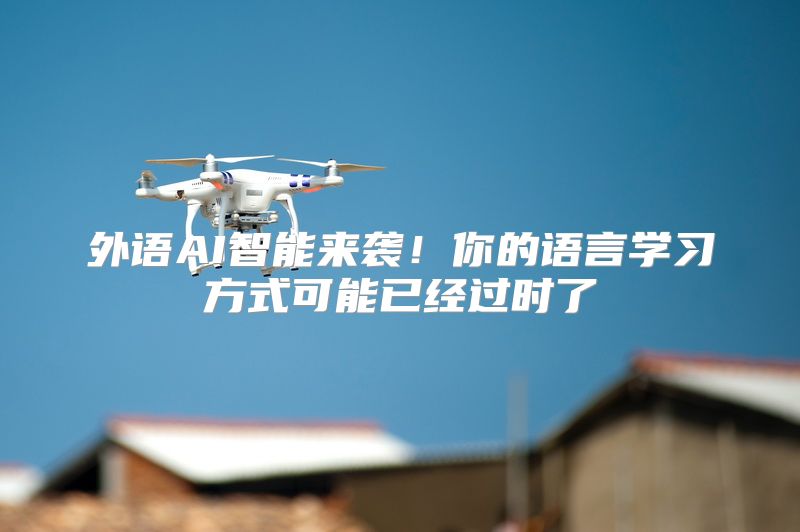 外语AI智能来袭！你的语言学习方式可能已经过时了