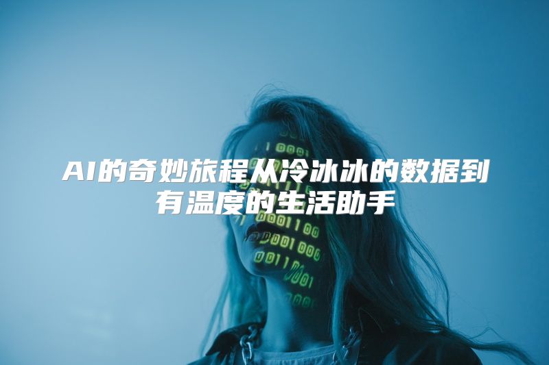AI的奇妙旅程从冷冰冰的数据到有温度的生活助手