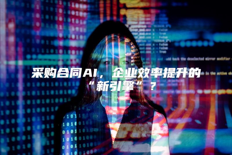 采购合同AI，企业效率提升的“新引擎”？