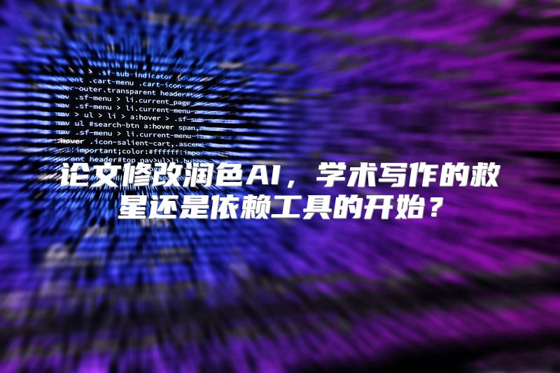 论文修改润色AI，学术写作的救星还是依赖工具的开始？