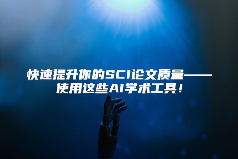 快速提升你的SCI论文质量——使用这些AI学术工具！