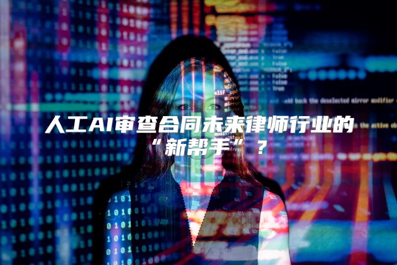 人工AI审查合同未来律师行业的“新帮手”？