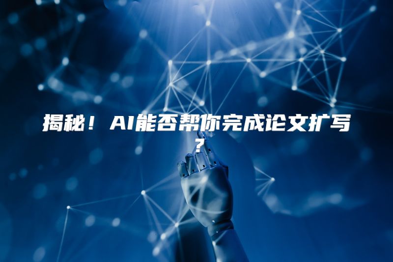 揭秘！AI能否帮你完成论文扩写？